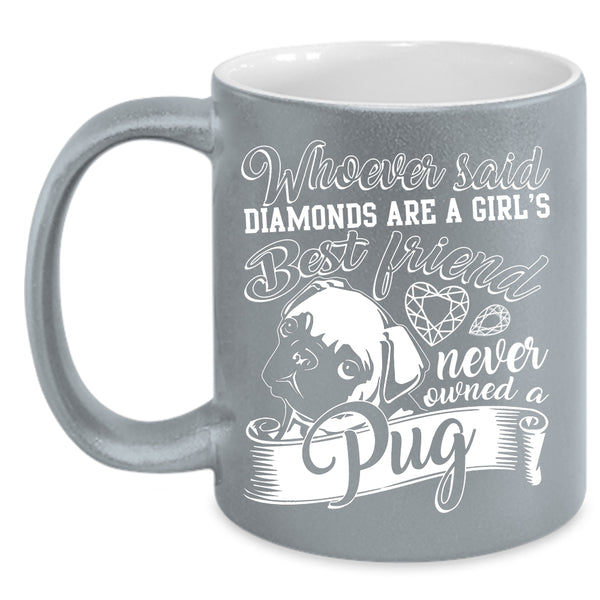Diamonds Are A Girls Best Friend Coffee Mug, Owned A Pug Coffee Cup