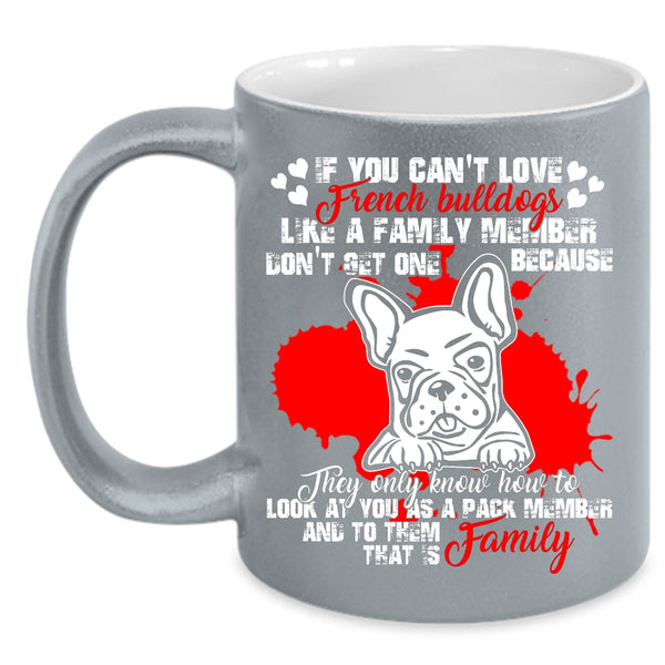 You Can't Love French Bulldogs Coffee Mug, My Family Coffee Cup
