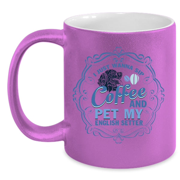My English Setter Coffee Mug, I Just Wanna Sip Coffee And Pet Accent Mug