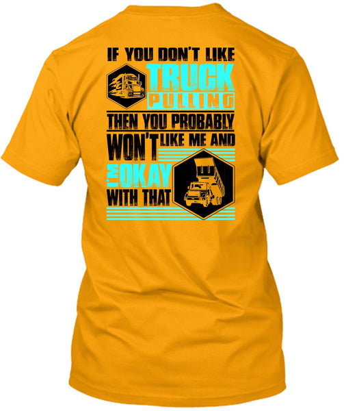 You Don't Like Truck Pulling T Shirt, I Love Trucking T Shirt