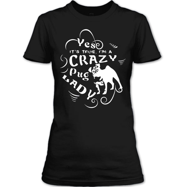 Yes It's True I Am A Crazy Pug Lady T Shirt, Coolest Dog Ever T Shirt