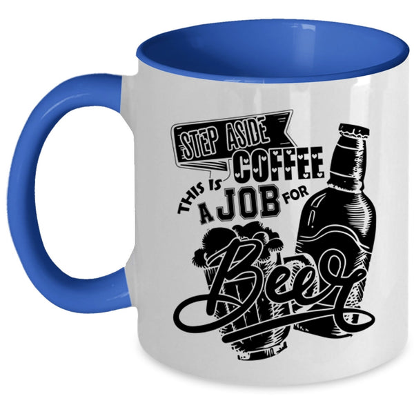 This Is A Job For Beer Coffee Mug, Step Aside Coffee Accent Mug