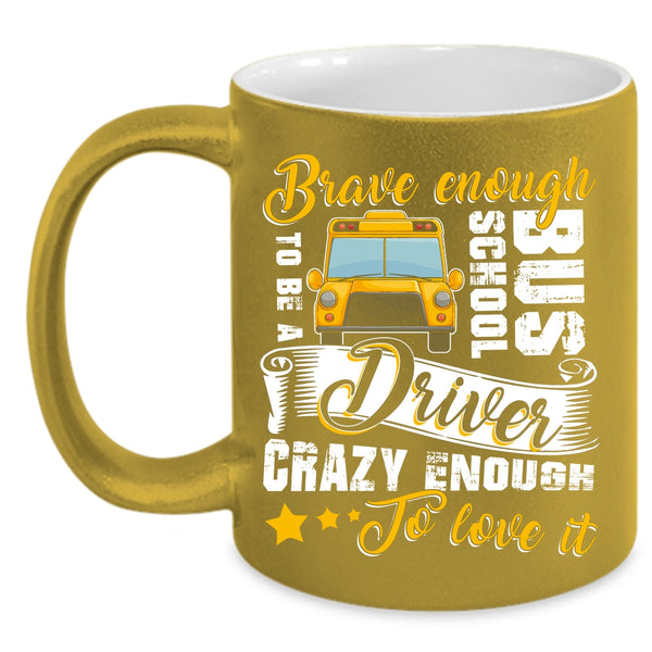To Be A School Bus Driver Coffee Mug, Crazy Enough To Love It Coffee Cup