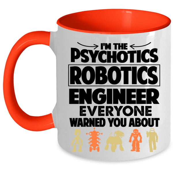 Funny Coffee Mug, I'm The Psychotics Robotics Engineer Accent Mug