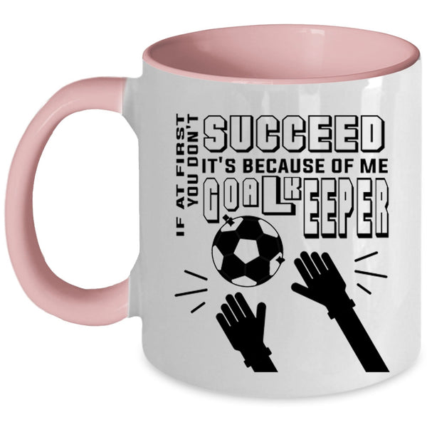 It's Because Of Me Goalkeeper Coffee Mug, If At First You Don't Succeed Accent Mug