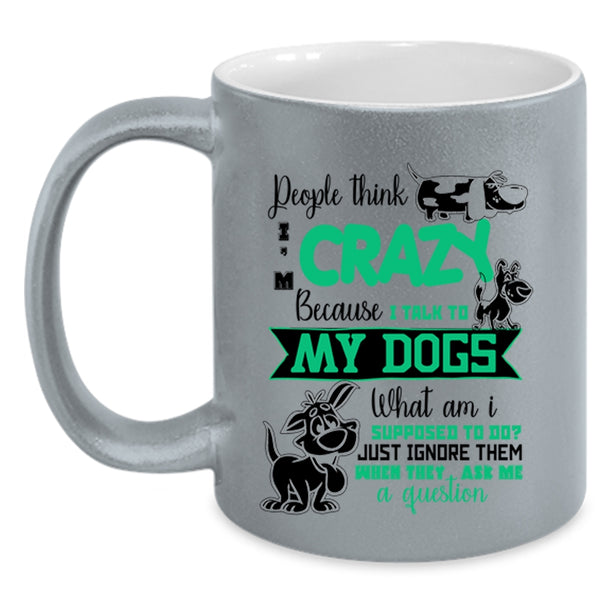 I Talk To My Dogs Coffee Mug, People Think I'm Crazy Accent Mug