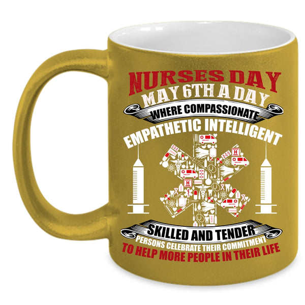 Nurses Day May 6th A Day Coffee Mug, Cute Gift For Nurses Coffee Cup