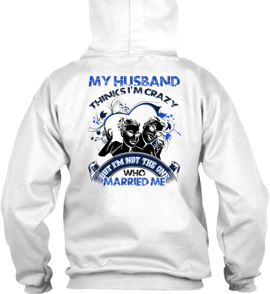My Husband Thinks I'm Crazy T Shirt, I Love Husband T Shirt