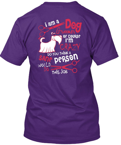 I Am A Dog Groomer T Shirt, I'm Crazy T Shirt