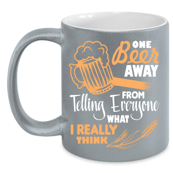 One Beer Away From Telling Everyone Coffee Mug, Funny Beer Drinker Coffee Cup