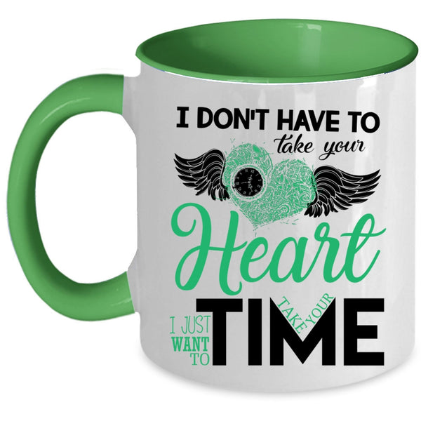 I Want To Take Your Time Coffee Mug, I Don't Have To Take Your Heart Accent Mug
