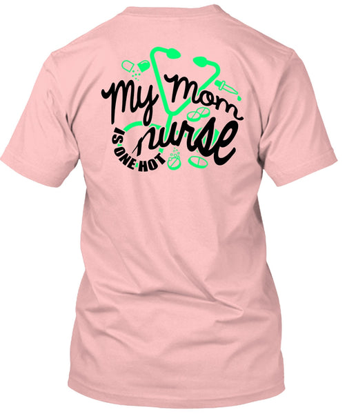 My Mom Nurse Is One Hot T Shirt, I Love Nursing T Shirt