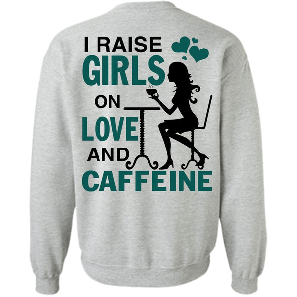 Being A Girlfriend T Shirt, I Raise Girls On Love And Caffeine Sweatshirt