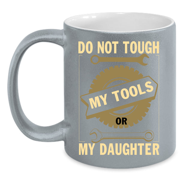 Do Not Tough My Tool Or My Daughter Coffee Mug, Mechanics Coffee Cup