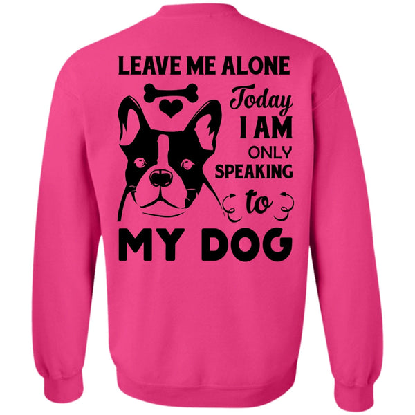 Favorite T Shirt, I Am Only Speaking To My Dog Sweatshirt
