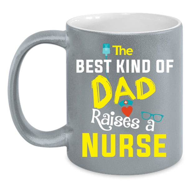 The Best Kind Of Dad Raises A Nurse Coffee Mug, Awesome Nurses Coffee Cup