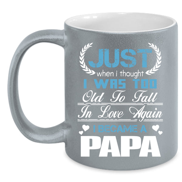I Was Too Old To Fall In Love Again Coffee Mug, I Became A Papa Coffee Cup