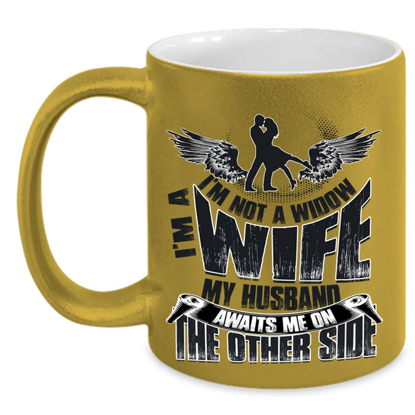My Husband Awaits Me On The Other Side Coffee Mug, I'm Not A Widow I'm A Wife Accent Mug