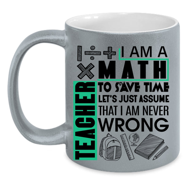 Cute Math Teacher Coffee Mug, I Am A Math Teacher To Save Time Accent Mug