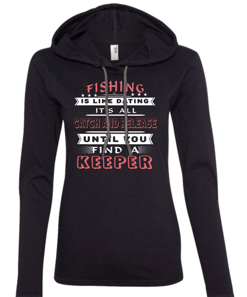 Fishing Is Like Dating T Shirt, It's All Catch And Release Until You Find A Keeper T Shirt (Anvil Ladies Ringspun Hooded)