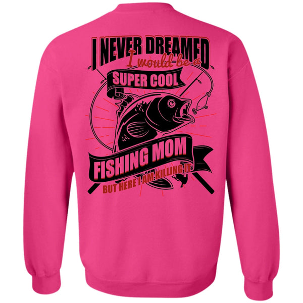 I Love Fishing T Shirt, I Would Be A Cool Fishing Mom Sweatshirt