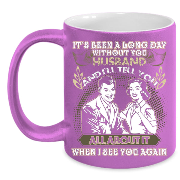It's Been A Long Day Without Husband Coffee Mug, Cute Husband Coffee Cup