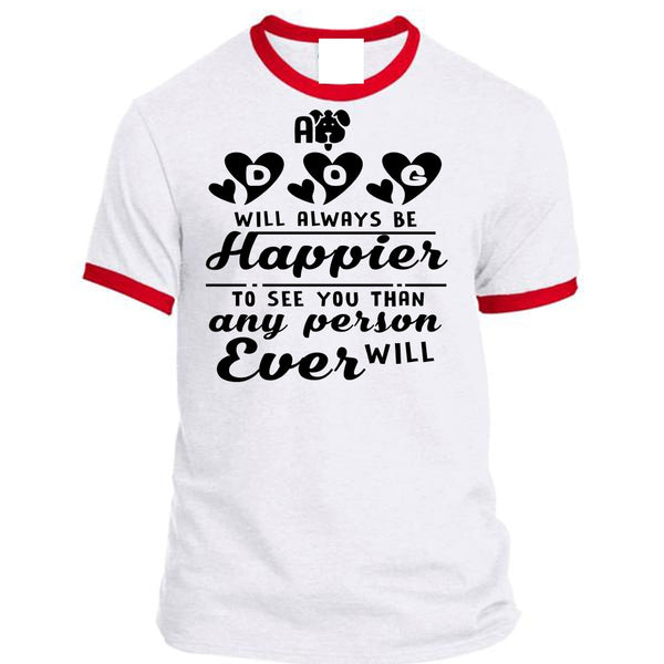 A Dog Will Always Be Happier To See You T Shirt, Favorite T Shirt