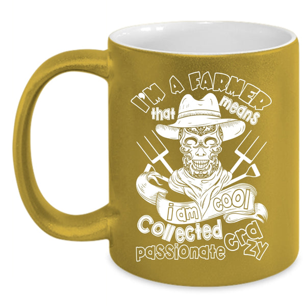 I'm A Farmer Coffee Mug, I Am Cool Collected Crazy Coffee Cup