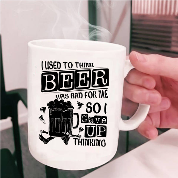 So I Gave Up Thinking Coffee Mug, I Used To Think Beer Was Bad For Me Cup