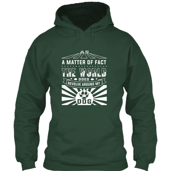 As A Matter Of Fact T Shirt, The World Does Revolve Around My Dog T Shirt