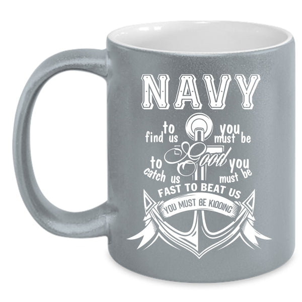 Navy To Find Us Coffee Mug, Funny Gift For Sailors Coffee Cup