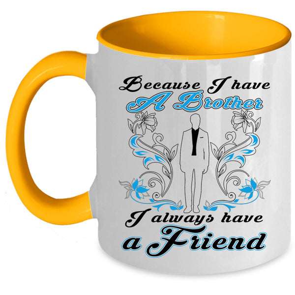 I Always Have A Friend Coffee Mug, Because I Have A Brother Accent Mug