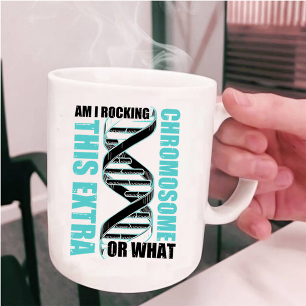 Awesome Coffee Mug, Am I Rockin This Extra Chromosome Or What Cup