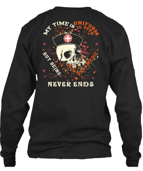 Being A Paramedic Never Ends T Shirt, My Time In Uniform Is Over T Shirt