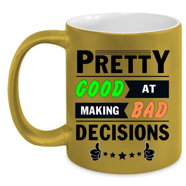 Decisions Coffee Mug, Pretty Good At Making Bad Accent Mug