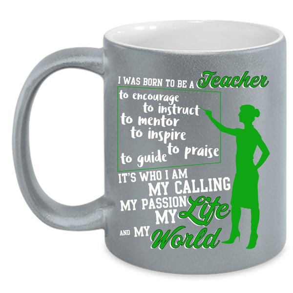 I Was Born To Be A Teacher Coffee Mug, My Life And My World Coffee Cup