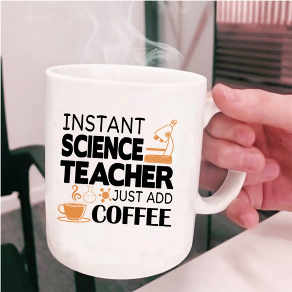 Funny Science Coffee Mug, Instant Science Teacher Just Add Coffee Cup