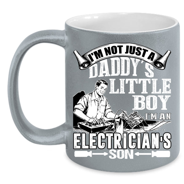 I'm Not Just A Daddy's Little Boy Coffee Mug, I'm An Electrician's Son Coffee Cup