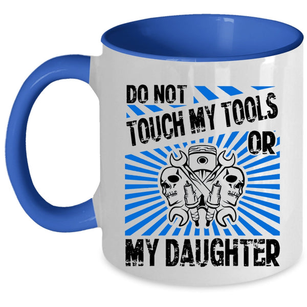 Cool Mechanics Coffee Mug, Do Not Touch My Tools Or My Daughter Accent Mug
