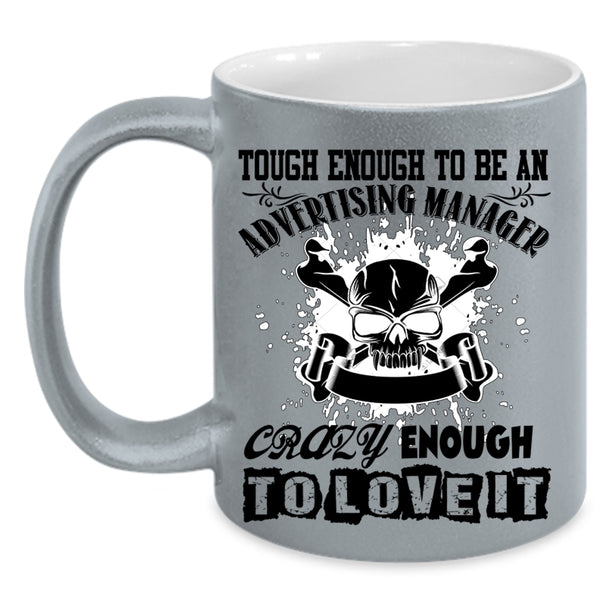 Crazy Enough To Love It Coffee Mug, To Be An Advertising Manager Accent Mug