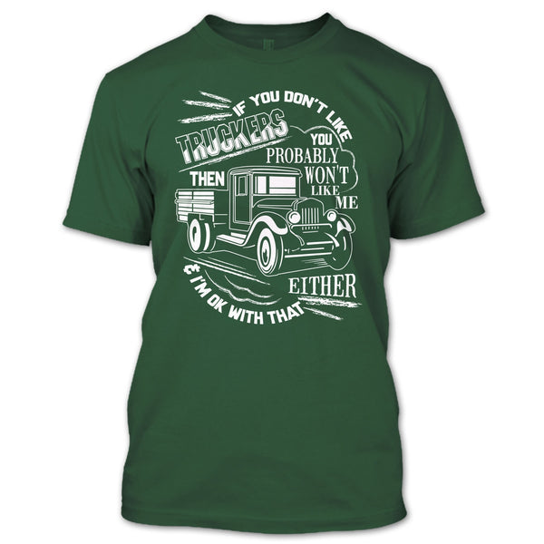 If You Don't Like Truckers T Shirt, Then Won't Like Me T Shirt