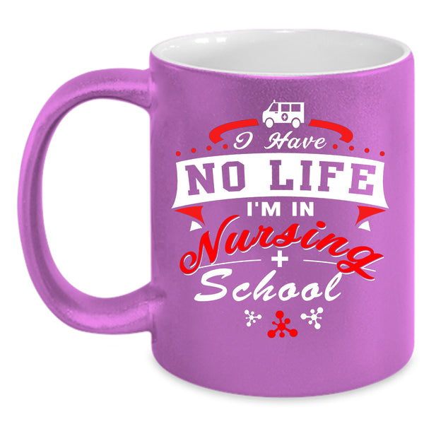 I Have No Life Coffee Mug, I'm In Nursing School Coffee Cup