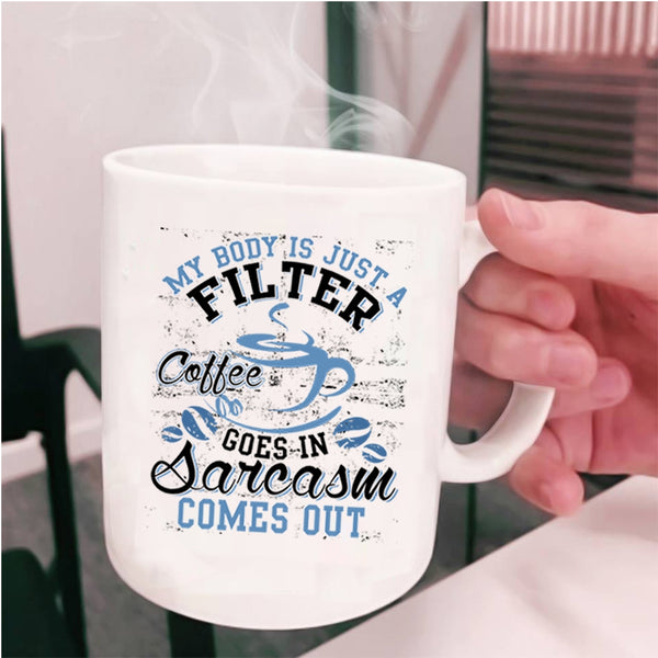 Funny Saying Coffee Mug, My Body Is Just A Filter Coffee Cup