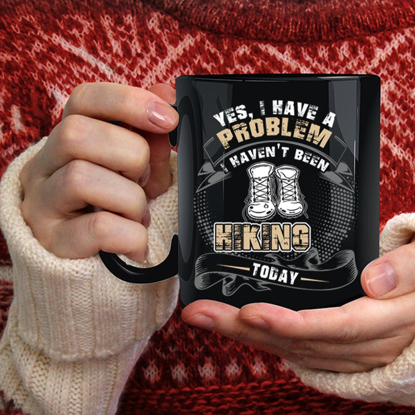 I Have A Problem Coffee Mug, I Haven't Been Hiking Today Coffee Cup
