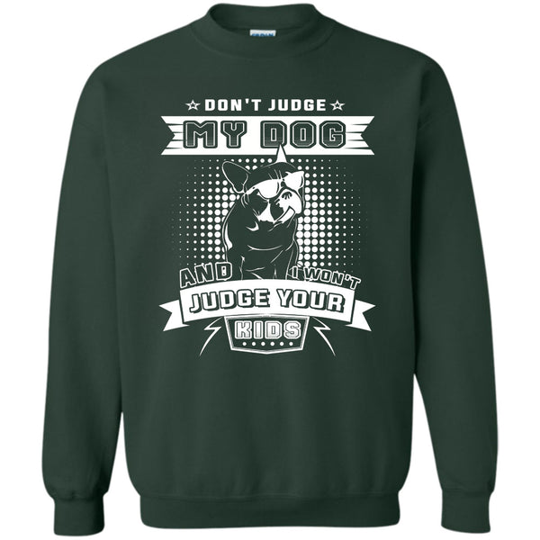And I Won't Judge Ypur Kids T Shirt, I Love My Dog Sweatshirt