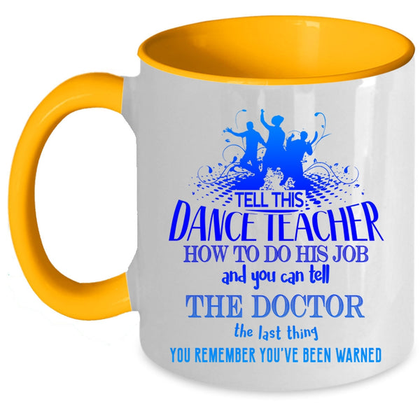 Funny Teacher Coffee Mug, Tell This Dance Teacher How To Do His Job Accent Mug