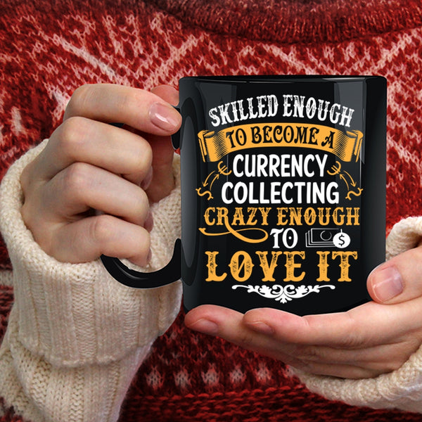 Skilled Enough To Become A Currency Collecting Coffee Mug, I Love It Coffee Cup