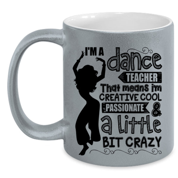 I'm Creative Cool And A Little Bit Crazy Coffee Mug, I'm A Dance Teacher Accent Mug