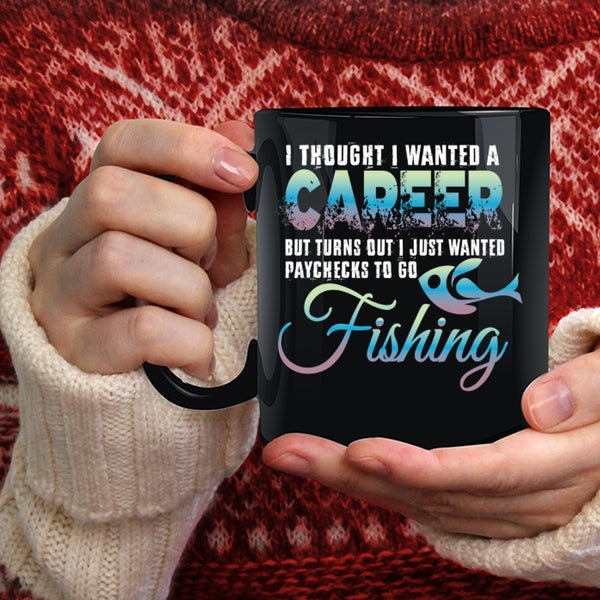 I Thought I Wanted A Career Coffee Mug, I Just Wanted Paychecks To Go Fishing Coffee Cup