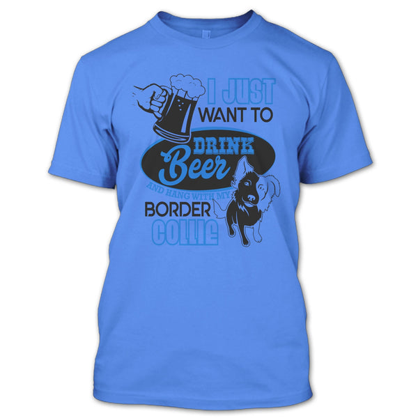 I Just Want To Drink Beer T Shirt, I Love Border Collie T Shirt